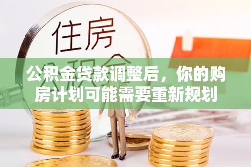 北门公积金贷款调整后，你的购房计划可能需要重新规划