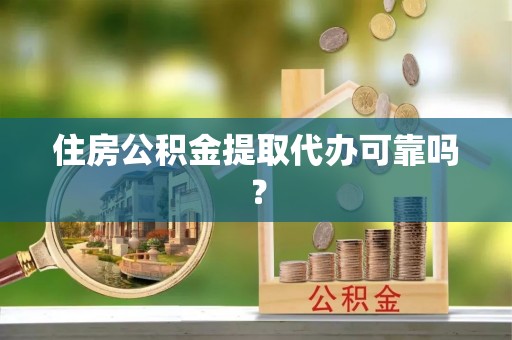北门住房公积金提取代办可靠吗？