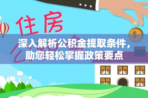 北门深入解析公积金提取条件，助您轻松掌握政策要点