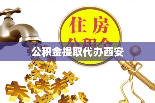 北门公积金提取代办西安