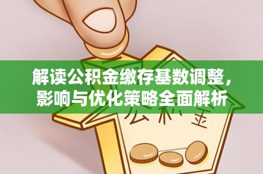 北门解读公积金缴存基数调整，影响与优化策略全面解析