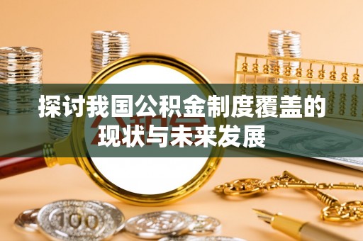 北门探讨我国公积金制度覆盖的现状与未来发展