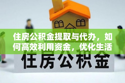 北门住房公积金提取与代办，如何高效利用资金，优化生活品质