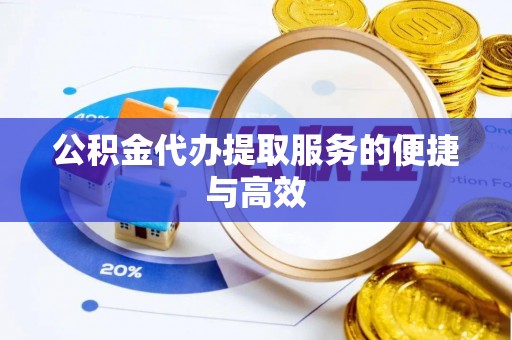 北门公积金代办提取服务的便捷与高效