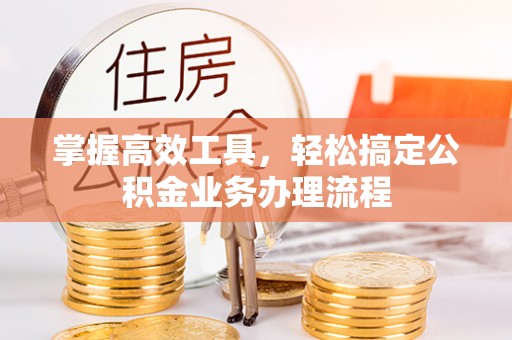 北门掌握高效工具，轻松搞定公积金业务办理流程