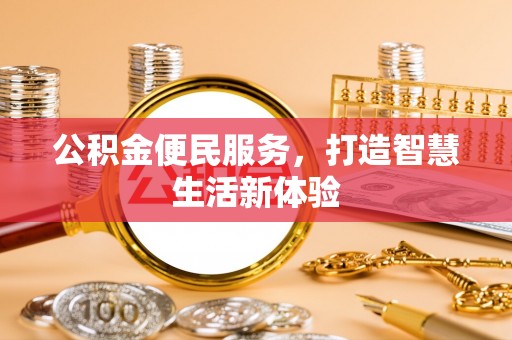 北门公积金便民服务，打造智慧生活新体验