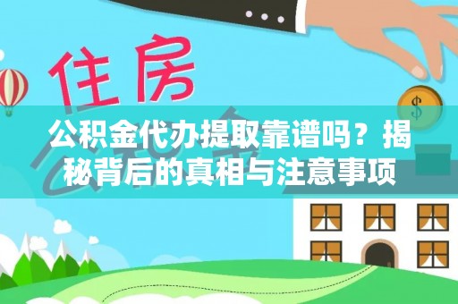 北门公积金代办提取靠谱吗？揭秘背后的真相与注意事项
