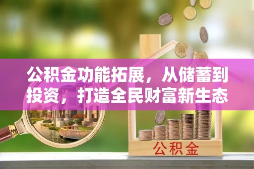 北门公积金功能拓展，从储蓄到投资，打造全民财富新生态