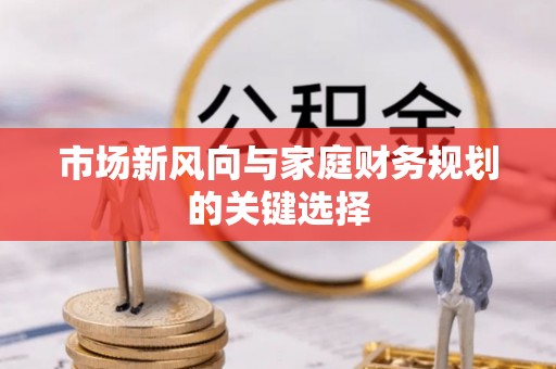北门市场新风向与家庭财务规划的关键选择