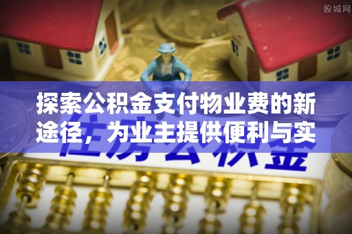 北门探索公积金支付物业费的新途径，为业主提供便利与实惠