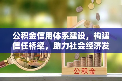 北门公积金信用体系建设，构建信任桥梁，助力社会经济发展