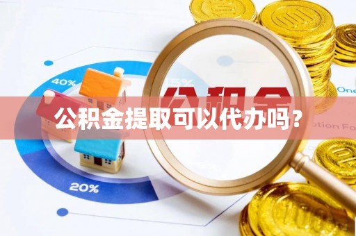 北门公积金提取可以代办吗？
