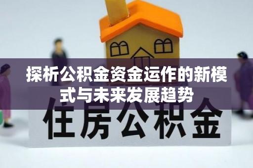 北门探析公积金资金运作的新模式与未来发展趋势