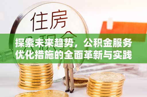 北门探索未来趋势，公积金服务优化措施的全面革新与实践