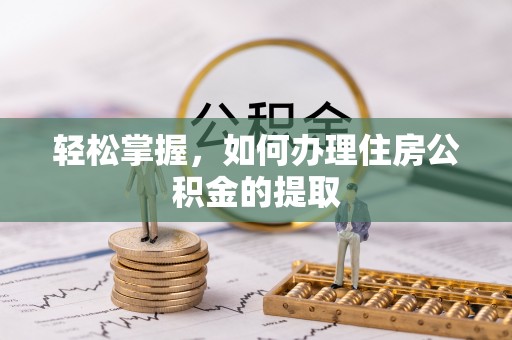 北门轻松掌握，如何办理住房公积金的提取