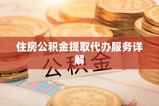北门住房公积金提取代办服务详解