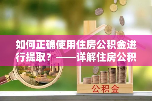 北门如何正确使用住房公积金进行提取？——详解住房公积金代办提取流程与注意事项