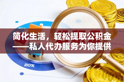 北门简化生活，轻松提取公积金——私人代办服务为你提供便利