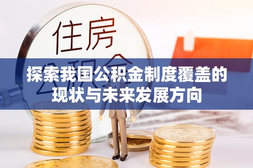北门探索我国公积金制度覆盖的现状与未来发展方向