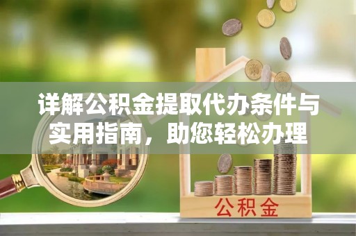 北门详解公积金提取代办条件与实用指南，助您轻松办理
