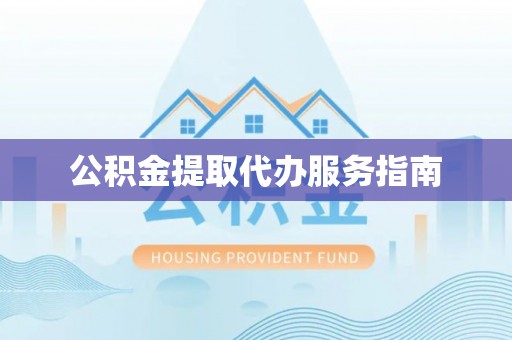 北门公积金提取代办服务指南