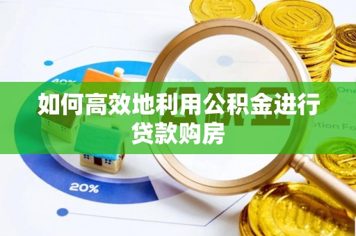 北门如何高效地利用公积金进行贷款购房