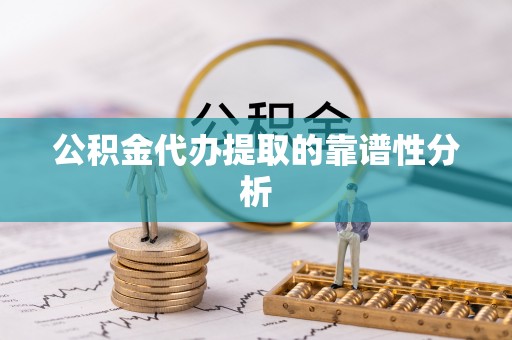 北门公积金代办提取的靠谱性分析