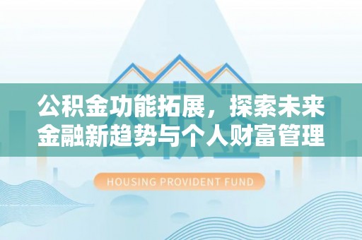 北门公积金功能拓展，探索未来金融新趋势与个人财富管理的革新之道