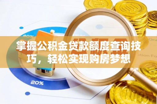 北门掌握公积金贷款额度查询技巧，轻松实现购房梦想