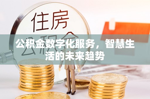 北门公积金数字化服务，智慧生活的未来趋势