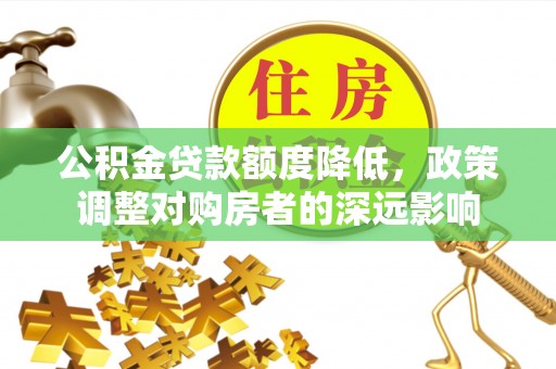 北门公积金贷款额度降低，政策调整对购房者的深远影响